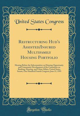 [53fae] #Download@ Restructuring Hud's Assisted/Insured Multifamily Housing Portfolio: Hearing Before the Subcommittee on Housing Opportunity and Community Development of the Committee on Banking, Housing, and Urban Affairs, United States Senate, One Hundred Fourth Congress - U.S. Congress #PDF@