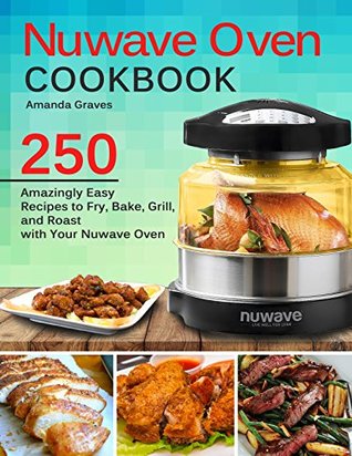 [c06f3] #Download% NuWave Oven Cookbook: 250 Amazingly Easy Recipes to Fry, Bake, Grill and Roast with Your Nuwave Oven - Amanda Graves %ePub#