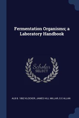 [7d387] *R.e.a.d@ Fermentation Organisms; A Laboratory Handbook - Alb B 1862 Klocker !PDF@