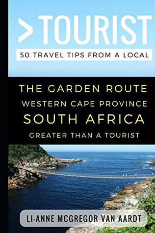 [20391] !F.u.l.l.% *D.o.w.n.l.o.a.d~ Greater Than a Tourist - The Garden Route Western Cape Province South Africa: 50 Travel Tips from a Local - Li-Anne McGregor van Aardt *PDF#
