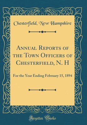 [a0251] !Full% #Download% Annual Reports of the Town Officers of Chesterfield, N. H: For the Year Ending February 15, 1894 (Classic Reprint) - Chesterfield New Hampshire @e.P.u.b#