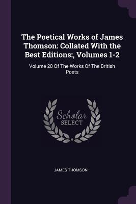 [d6c97] ~Read! The Poetical Works of James Thomson: Collated with the Best Editions: , Volumes 1-2: Volume 20 of the Works of the British Poets - James Thomson !PDF*