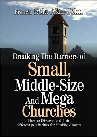 [3a5e0] ~R.e.a.d~ Breaking The Barriers Of Small, Middle-Size And Mega Churches Today: How To Discover And Maximize Their Different Peculiarities For Healthy Growth - Bola Akin-John *e.P.u.b%
