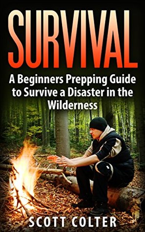 [3d132] ^R.e.a.d# %O.n.l.i.n.e~ SURVIVAL: BUSHCRAFT GUIDE: A Beginners Prepping Guide to Survive a Disaster in the Wilderness (Prepper SHTF Urban Survival Preparedness) - Scott Colter *PDF*