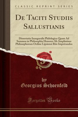 [ae7b6] *Read! de Taciti Studiis Sallustianis: Dissertatio Inauguralis Philologica Quam Ad Summos in Philosophia Honores AB Amplissimo Philosophorum Ordine Lipsiensi Rite Impetrandos (Classic Reprint) - Georgius Schoenfeld %PDF^