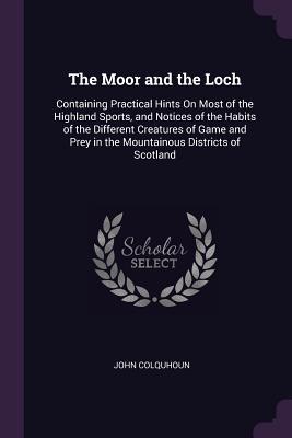 [95834] ~R.e.a.d* #O.n.l.i.n.e@ The Moor and the Loch: Containing Practical Hints on Most of the Highland Sports, and Notices of the Habits of the Different Creatures of Game and Prey in the Mountainous Districts of Scotland - John Colquhoun !P.D.F*
