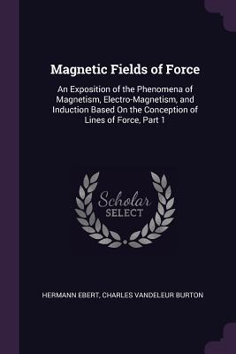 [bd776] #Full^ @Download% Magnetic Fields of Force: An Exposition of the Phenomena of Magnetism, Electro-Magnetism, and Induction Based on the Conception of Lines of Force, Part 1 - Hermann Ebert #P.D.F~