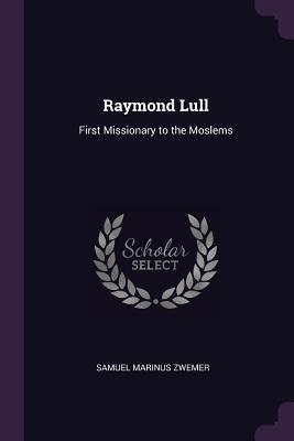 [00e0b] ^R.e.a.d^ %O.n.l.i.n.e! Raymond Lull: First Missionary to the Moslems - Samuel Zwemer !e.P.u.b#