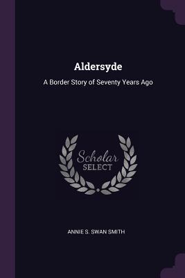 [5c5ea] *F.u.l.l.! *D.o.w.n.l.o.a.d* Aldersyde: A Border Story of Seventy Years Ago - Annie S. Swan #ePub%