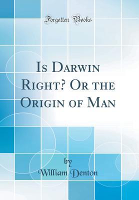 [6d26f] *F.u.l.l.^ !D.o.w.n.l.o.a.d~ Is Darwin Right? or the Origin of Man (Classic Reprint) - William Denton #P.D.F#