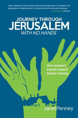 [12058] !R.e.a.d% ^O.n.l.i.n.e~ Journey Through Jerusalem with No Hands: One Woman’S Travel Toward Holistic Healing - Janet Penney *e.P.u.b!