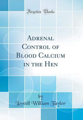 [e8787] %R.e.a.d% *O.n.l.i.n.e* Adrenal Control of Blood Calcium in the Hen (Classic Reprint) - Lowell William Taylor !e.P.u.b^