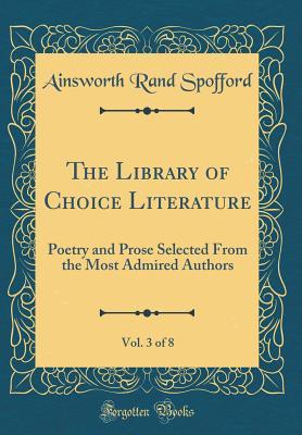 [70705] @Read~ The Library of Choice Literature, Vol. 3 of 8: Poetry and Prose Selected from the Most Admired Authors (Classic Reprint) - Ainsworth Rand Spofford ~PDF*