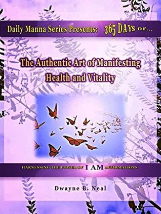 [7d9a0] *Read# ^Online# The Authentic Art of Manifesting: Health, Healing and Vitality (Daily Manna Series Book 2) - Dwayne Neal ~P.D.F!