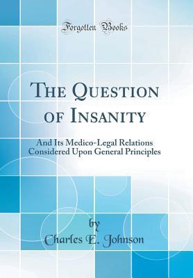 [c9bfa] *Full* ~Download~ The Question of Insanity: And Its Medico-Legal Relations Considered Upon General Principles (Classic Reprint) - Charles E. Johnson %e.P.u.b@