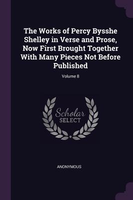 [be8b8] #R.e.a.d% ~O.n.l.i.n.e* The Works of Percy Bysshe Shelley in Verse and Prose, Now First Brought Together with Many Pieces Not Before Published; Volume 8 - Anonymous ^e.P.u.b#