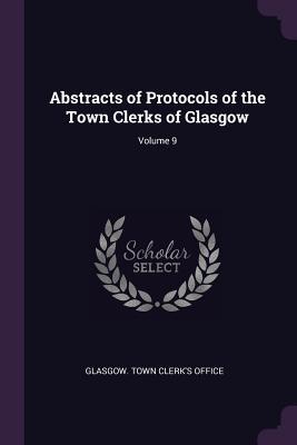 [97f4f] ~Read* %Online* Abstracts of Protocols of the Town Clerks of Glasgow; Volume 9 - Glasgow Town Clerk's Office ^ePub~
