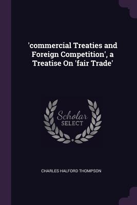 [e4377] @F.u.l.l.^ *D.o.w.n.l.o.a.d! 'commercial Treaties and Foreign Competition', a Treatise on 'fair Trade' - Charles Halford Thompson ~ePub#