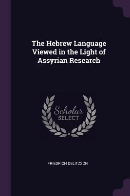 [3ea99] ^R.e.a.d! The Hebrew Language Viewed in the Light of Assyrian Research - Friedrich Delitzsch *ePub^