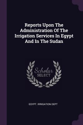 [65b0a] *R.e.a.d! Reports Upon the Administration of the Irrigation Services in Egypt and in the Sudan - Egypt Irrigation Dept #ePub~