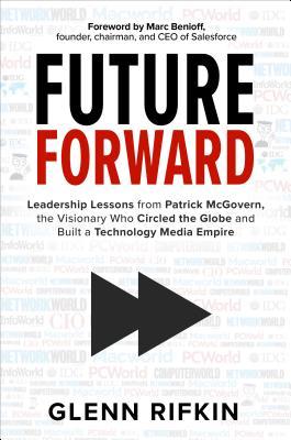 [c8f0f] ^F.u.l.l.@ #D.o.w.n.l.o.a.d! Future Forward: Leadership Lessons from Patrick McGovern, the Visionary Who Circled the Globe and Built a Technology Media Empire - Glenn Rifkin #P.D.F%