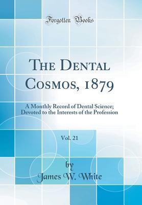 [942ac] !Full! @Download! The Dental Cosmos, 1879, Vol. 21: A Monthly Record of Dental Science; Devoted to the Interests of the Profession (Classic Reprint) - James W. White !ePub@