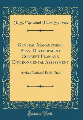 699f5] #D.o.w.n.l.o.a.d# General Management Plan, Development Concept Plan and Environmental Assessment: Arches National Park, Utah (Classic Reprint) - U S National Park Service #PDF^