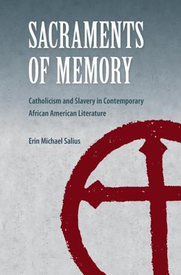 [ecb60] #R.e.a.d# #O.n.l.i.n.e# Sacraments of Memory: Catholicism and Slavery in Contemporary African American Literature - Erin Michael Salius @P.D.F#