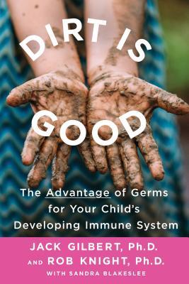 [7eb8d] ^Read! *Online^ Dirt Is Good: The Advantage of Germs for Your Child's Developing Immune System - Jack Gilbert @P.D.F!