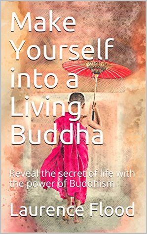 [d75ac] ~F.u.l.l.! ^D.o.w.n.l.o.a.d^ Make Yourself into a Living Buddha: Reveal the secret of life with the power of Buddhism - Laurence Flood *e.P.u.b%