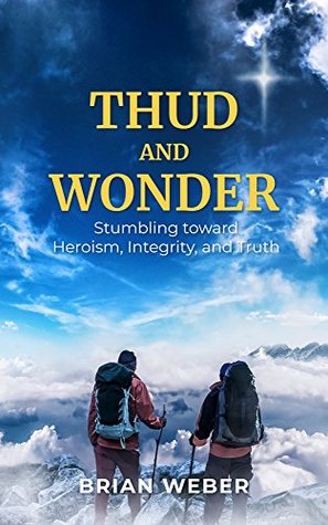 [29c0a] @R.e.a.d@ ~O.n.l.i.n.e* Thud and Wonder: Stumbling toward Heroism, Integrity, and Truth - Brian Weber ^PDF*