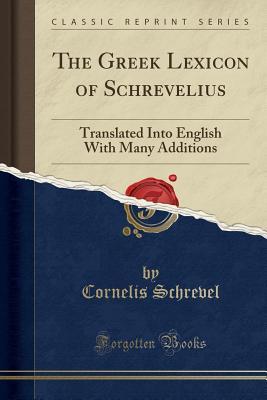 [fdca0] ^Read* The Greek Lexicon of Schrevelius: Translated Into English with Many Additions (Classic Reprint) - Cornelis Schrevel *P.D.F%