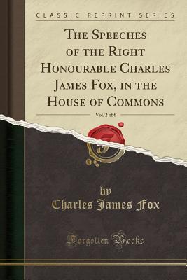 [3d015] ^R.e.a.d% ^O.n.l.i.n.e! The Speeches of the Right Honourable Charles James Fox, in the House of Commons, Vol. 2 of 6 (Classic Reprint) - Charles James Fox @ePub!