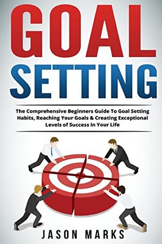 [91f98] #Read~ Goal Setting: The Comprehensive Beginners Guide to Goal Setting Habits, Reaching Your Goals & Creating Exceptional Levels of Success in Your Life: Volume 4 (Success Habits For Life Series) - Jason Marks *ePub#