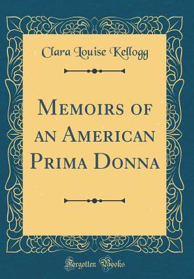 [3a175] ^R.e.a.d% Memoirs of an American Prima Donna (Classic Reprint) - Clara Louise Kellogg *ePub~