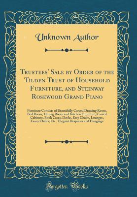 [62028] #R.e.a.d# !O.n.l.i.n.e~ Trustees' Sale by Order of the Tilden Trust of Household Furniture, and Steinway Rosewood Grand Piano: Furniture Consists of Beautifully Carved Drawing Room, Bed Room, Dining Room and Kitchen Furniture, Carved Cabinets, Book Cases, Desks, Easy Chairs, Lou - Unknown %e.P.u.b~