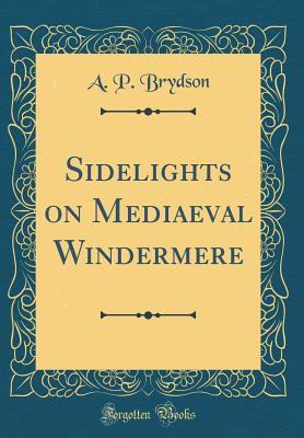 [7c2fb] ~Read^ Sidelights on Mediaeval Windermere (Classic Reprint) - A.P. Brydson ~PDF#