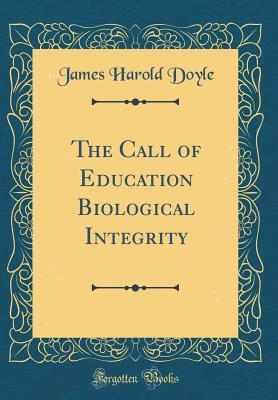 [3f61c] #R.e.a.d# !O.n.l.i.n.e! The Call of Education Biological Integrity (Classic Reprint) - James Harold Doyle ~ePub#