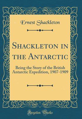 [fa118] ~Full~ %Download~ Shackleton in the Antarctic: Being the Story of the British Antarctic Expedition, 1907-1909 (Classic Reprint) - Ernest Shackleton #P.D.F*