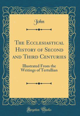 [5ff89] *R.e.a.d* ^O.n.l.i.n.e! The Ecclesiastical History of Second and Third Centuries: Illustrated from the Writings of Tertullian (Classic Reprint) - John Kaye ^e.P.u.b~