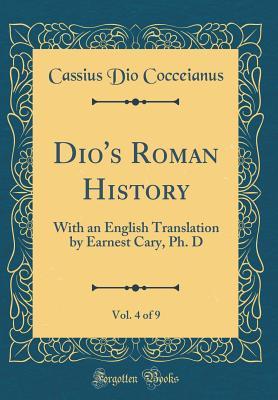 [05af8] #R.e.a.d^ Dio's Roman History, Vol. 4 of 9: With an English Translation by Earnest Cary, Ph. D (Classic Reprint) - Cassius Dio %P.D.F#