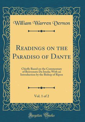 [c834f] *Full^ ~Download# Readings on the Paradiso of Dante, Vol. 1 of 2: Chiefly Based on the Commentary of Benvenuto Da Imola; With an Introduction by the Bishop of Ripon (Classic Reprint) - William Warren Vernon *P.D.F%