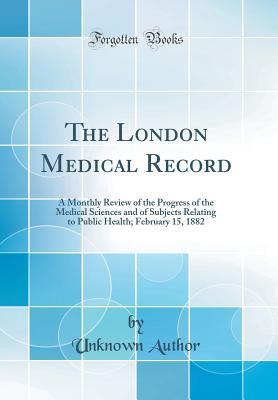 [bda40] #Read! The London Medical Record: A Monthly Review of the Progress of the Medical Sciences and of Subjects Relating to Public Health; February 15, 1882 (Classic Reprint) - Unknown ^P.D.F*