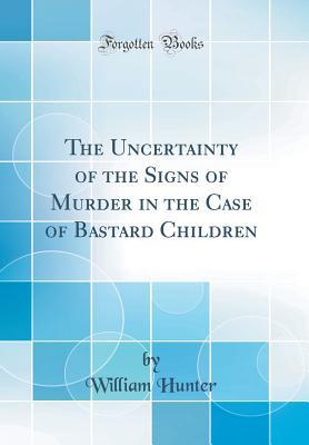 [57232] @Download~ The Uncertainty of the Signs of Murder in the Case of Bastard Children (Classic Reprint) - William Hunter %e.P.u.b@