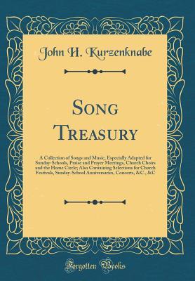 [b7a91] %Read^ ^Online! Song Treasury: A Collection of Songs and Music, Especially Adapted for Sunday-Schools, Praise and Prayer Meetings, Church Choirs and the Home Circle; Also Containing Selections for Church Festivals, Sunday-School Anniversaries, Concerts, &c., &c - John H Kurzenknabe !P.D.F#