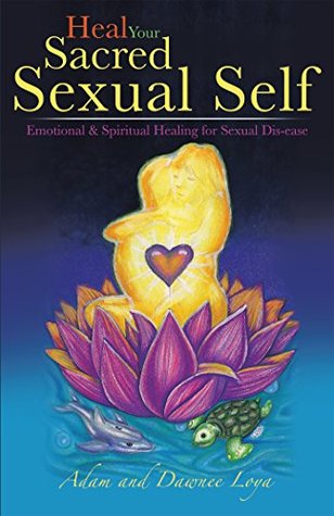 [855b6] *Read^ ^Online* Heal Your Sacred Sexual Self: Emotional & Spiritual Healing for Sexual Dis-Ease - Adam Loya !P.D.F%