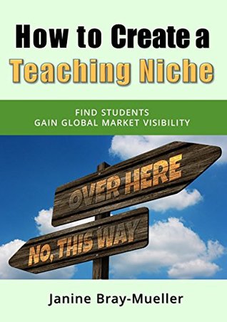 71923] ^D.o.w.n.l.o.a.d* How to Create a Teaching Niche: Step-by-Step Practical Advice for Freelance Teachers to Find Students and Gain Global Market Visibility - Janine Bray-Mueller ~P.D.F*