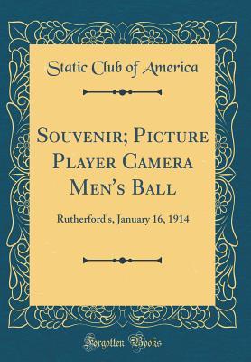 [75258] *R.e.a.d% ^O.n.l.i.n.e# Souvenir; Picture Player Camera Men's Ball: Rutherford's, January 16, 1914 (Classic Reprint) - Static Club of America *ePub~