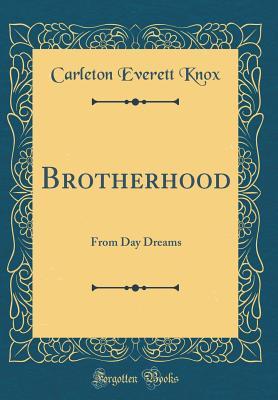 3d752] ^D.o.w.n.l.o.a.d* Brotherhood: From Day Dreams (Classic Reprint) - Carleton Everett Knox *ePub#