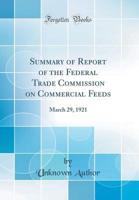 [afdb4] ~Read~ Summary of Report of the Federal Trade Commission on Commercial Feeds: March 29, 1921 (Classic Reprint) - Unknown #ePub!